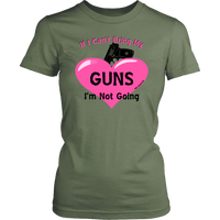 Ladies Tee, If I Can't Bring My Guns I'm Not Going
