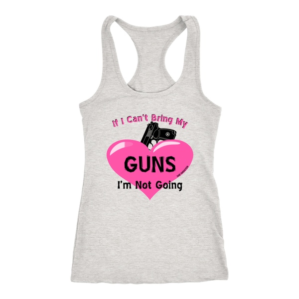 Ladies Racer-Back Tank, If I Can't Bring My Guns I'm Not Going